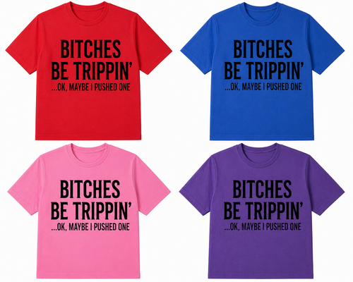 B*tches be trippin’ shirt